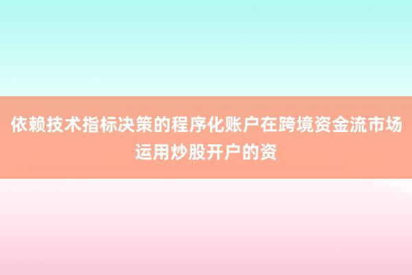 依赖技术指标决策的程序化账户在跨境资金流市场运用炒股开户的资